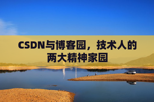 CSDN与博客园，技术人的两大精神家园